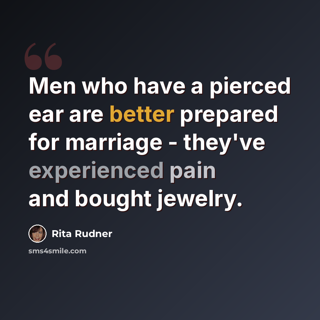 “Men who have a pierced ear are better prepared for marriage - they've experienced pain and bought jewelry.” quote by Rita Rudner
