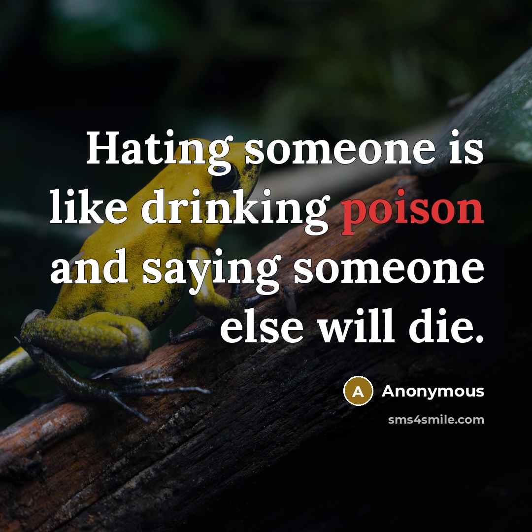 “Hating someone is like drinking poison and saying someone else will die.” quote by Anonymous