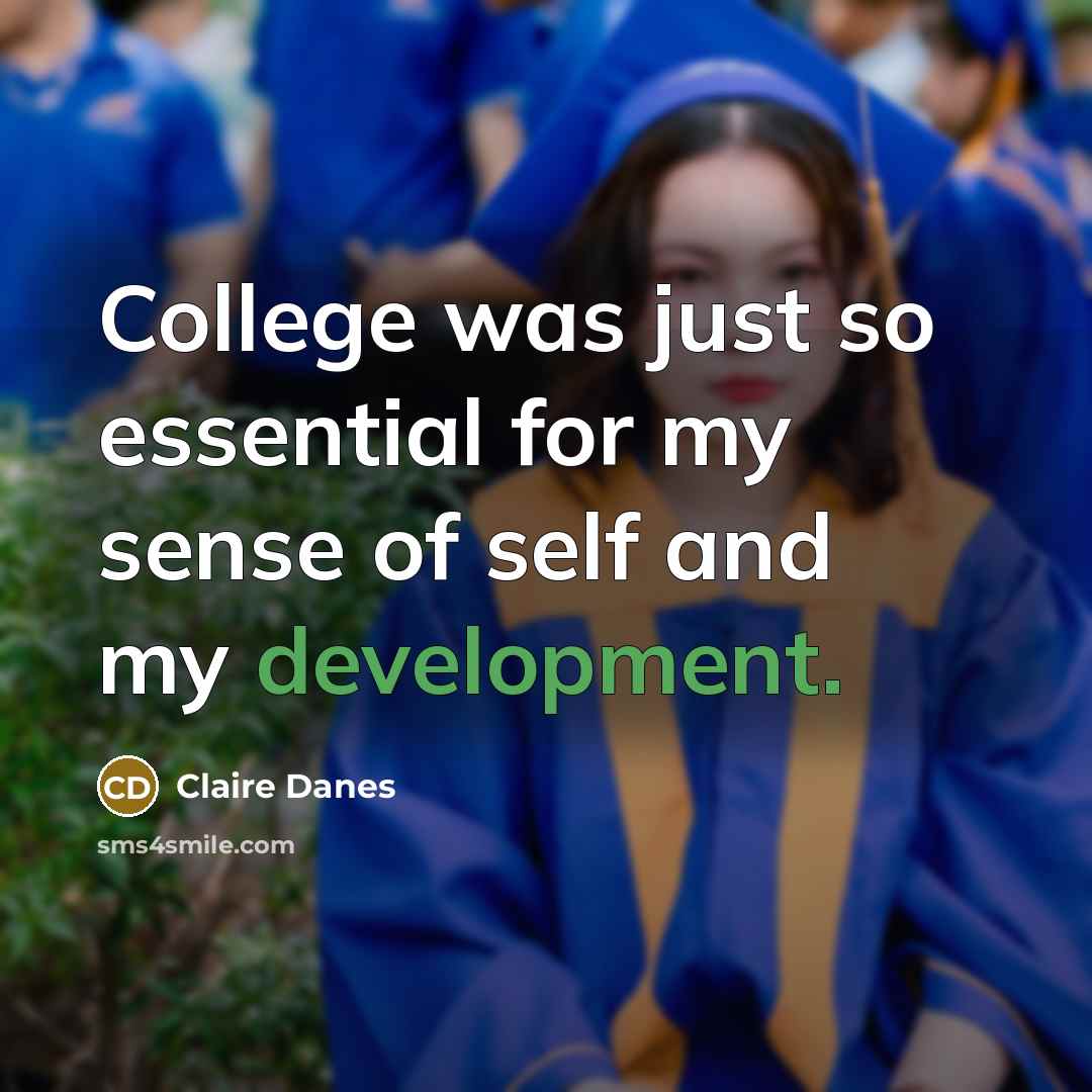 “College was just so essential for my sense of self and my development.” quote by Claire Danes