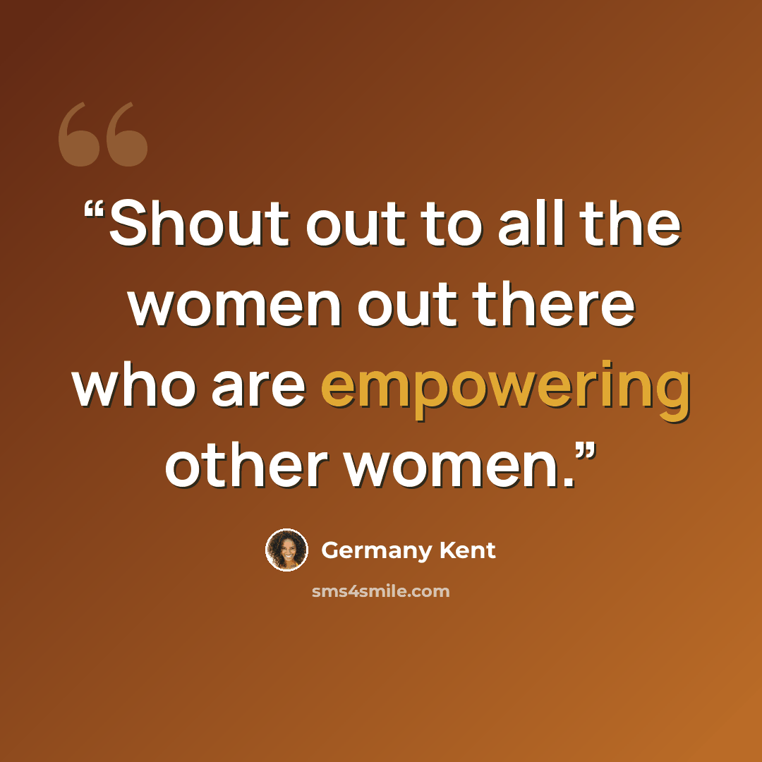 “Shout out to all the women out there who are empowering other women.” quote by Germany Kent