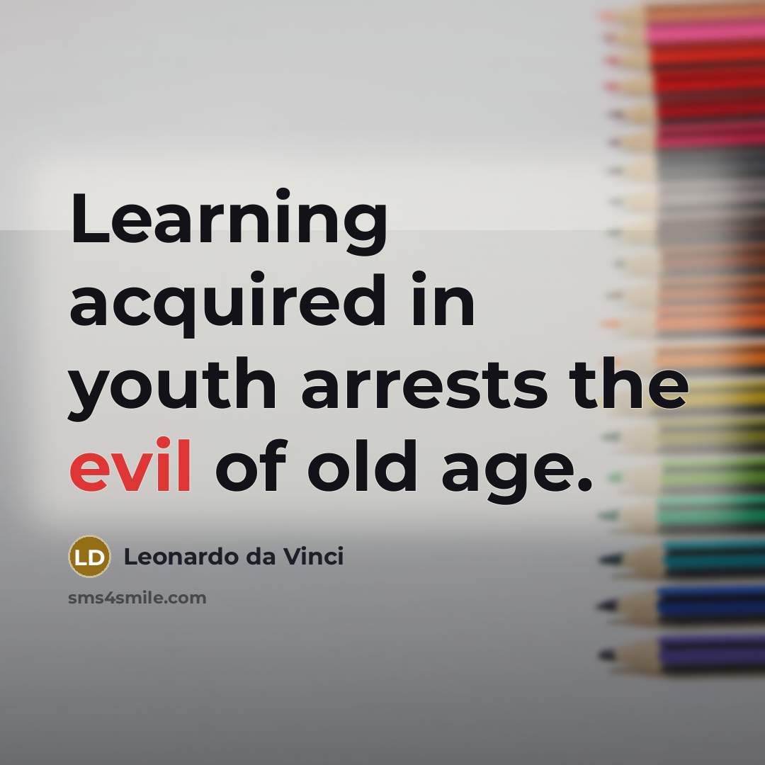 “Learning acquired in youth arrests the evil of old age.” quote by Leonardo da Vinci