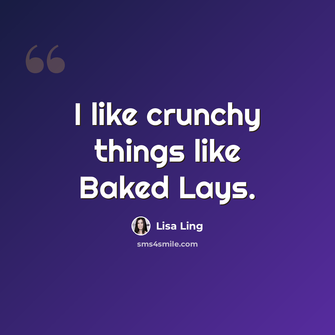 “I like crunchy things like Baked Lays.” quote by Lisa Ling