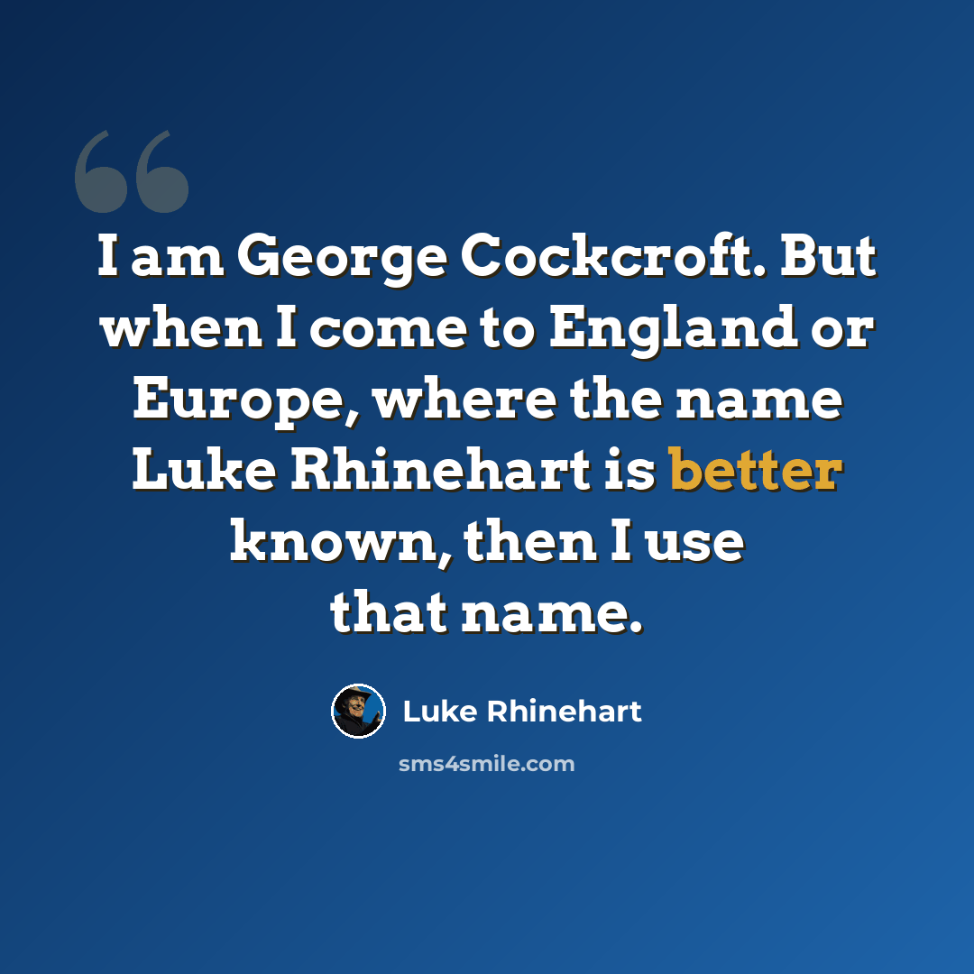 “I am George Cockcroft. But when I come to England or Europe, where the name Luke Rhinehart is better known, then I use that name.” quote by Luke Rhinehart