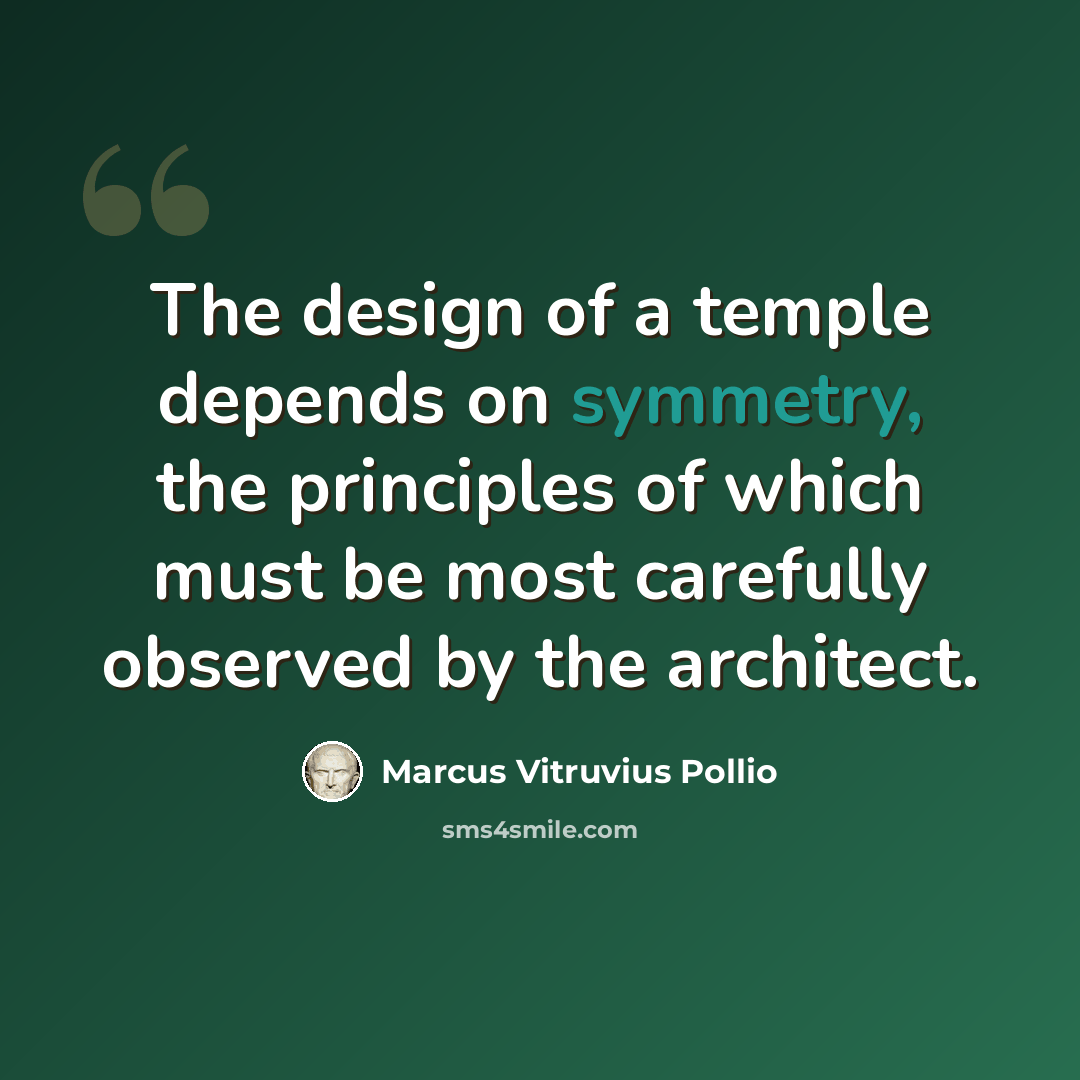 “The design of a temple depends on symmetry, the principles of which must be most carefully observed by the architect.” quote by Marcus Vitruvius Pollio