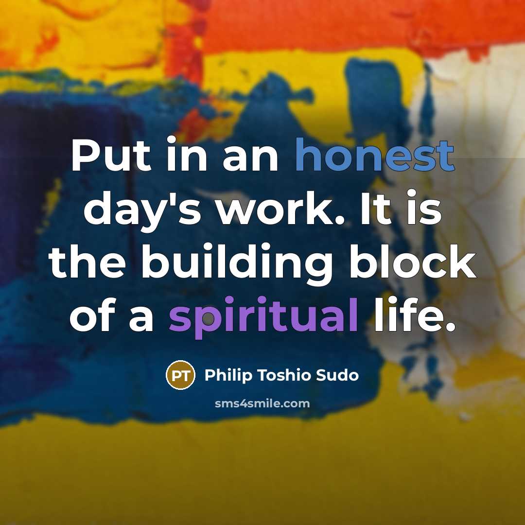 “Put in an honest day's work. It is the building block of a spiritual life.” quote by Philip Toshio Sudo