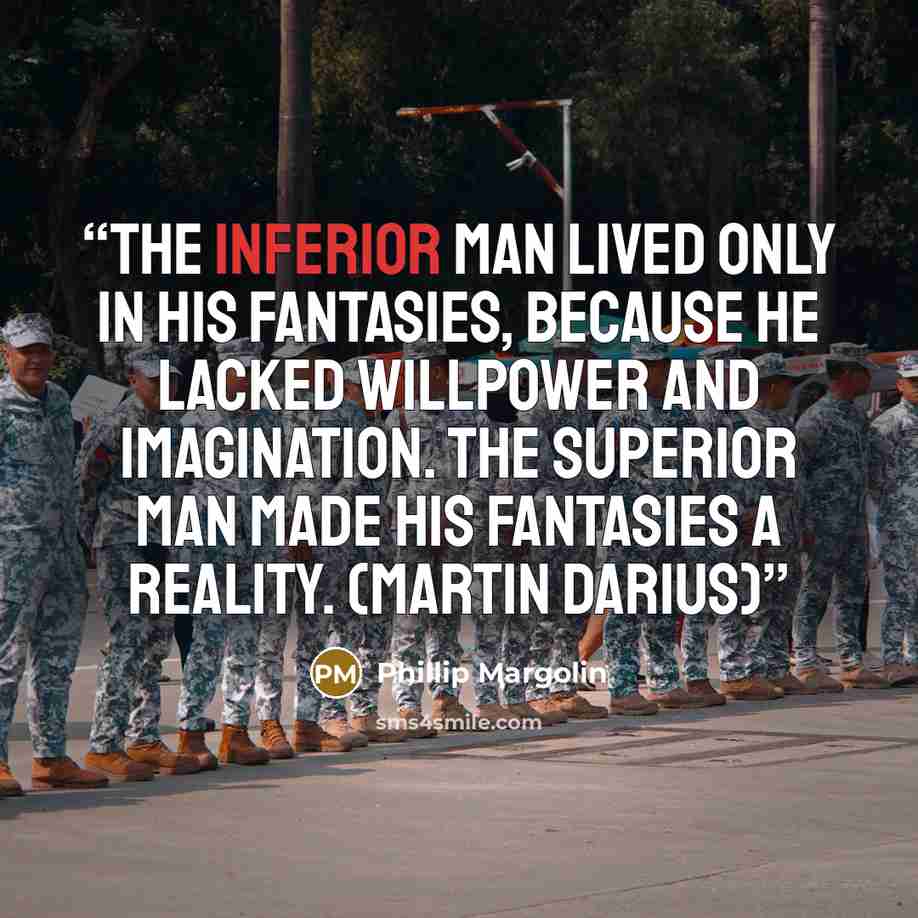 “The inferior man lived only in his fantasies, because he lacked willpower and imagination. The superior man made his fantasies a reality. (Martin Darius)” quote by Phillip Margolin