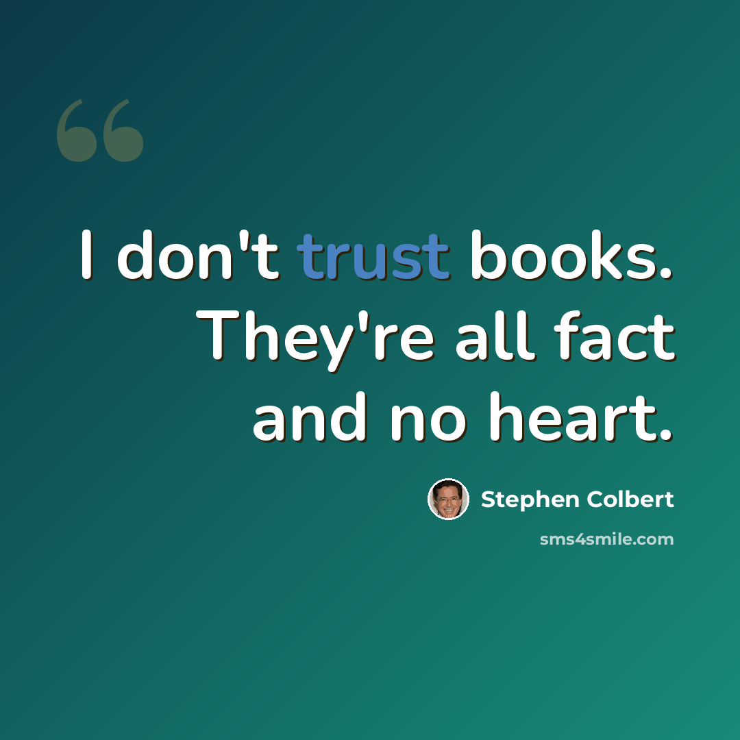 “I don't trust books. They're all fact and no heart.” quote by Stephen Colbert