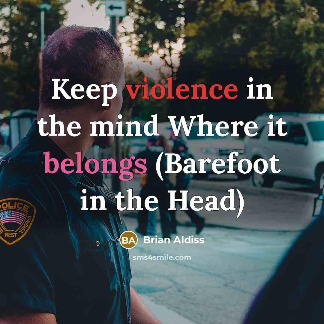 “Keep violence in the mind Where it belongs (Barefoot in the Head)” quote by Brian Aldiss