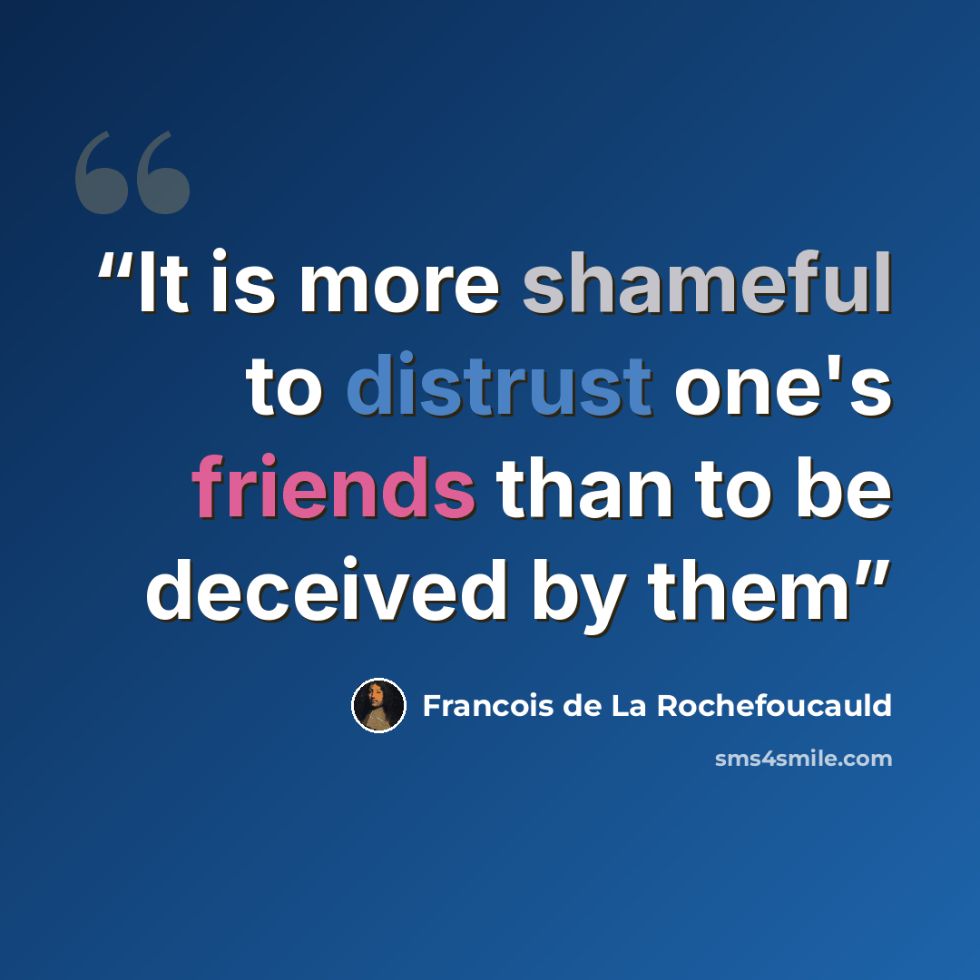 “It is more shameful to distrust one's friends than to be deceived by them” quote by François de La Rochefoucauld