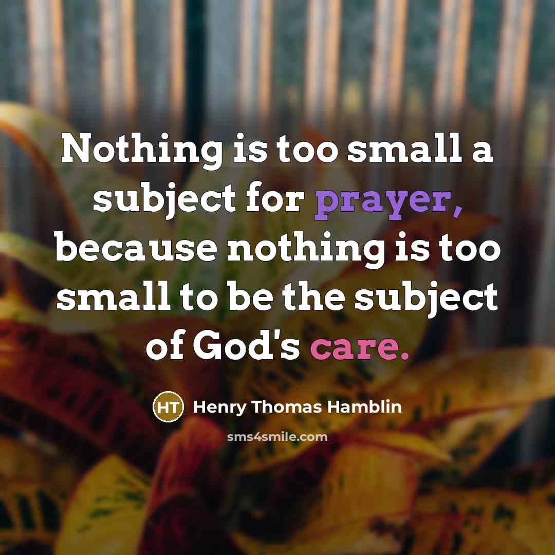 “Nothing is too small a subject for prayer, because nothing is too small to be the subject of God's care.” quote by Henry Thomas Hamblin