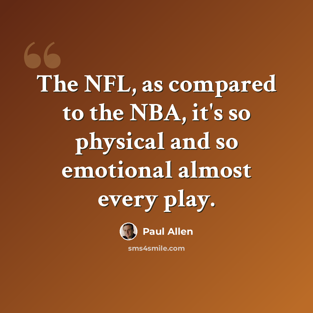 “The NFL, as compared to the NBA, it's so physical and so emotional almost every play.” quote by Paul Allen