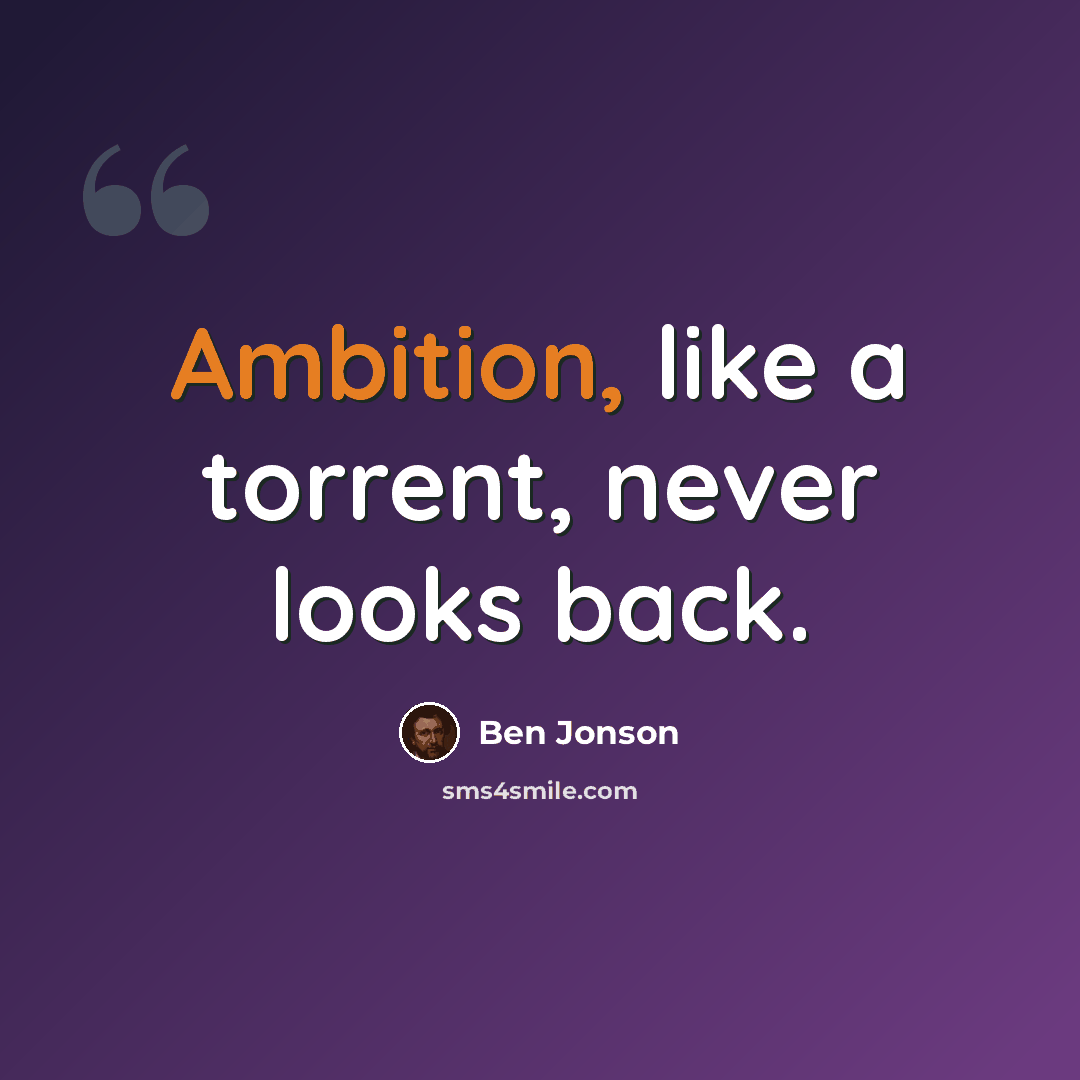 “Ambition, like a torrent, never looks back.” quote by Ben Jonson