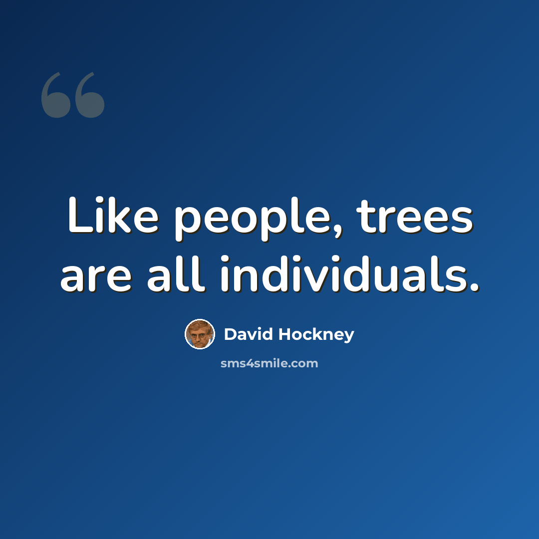 “Like people, trees are all individuals.” quote by David Hockney