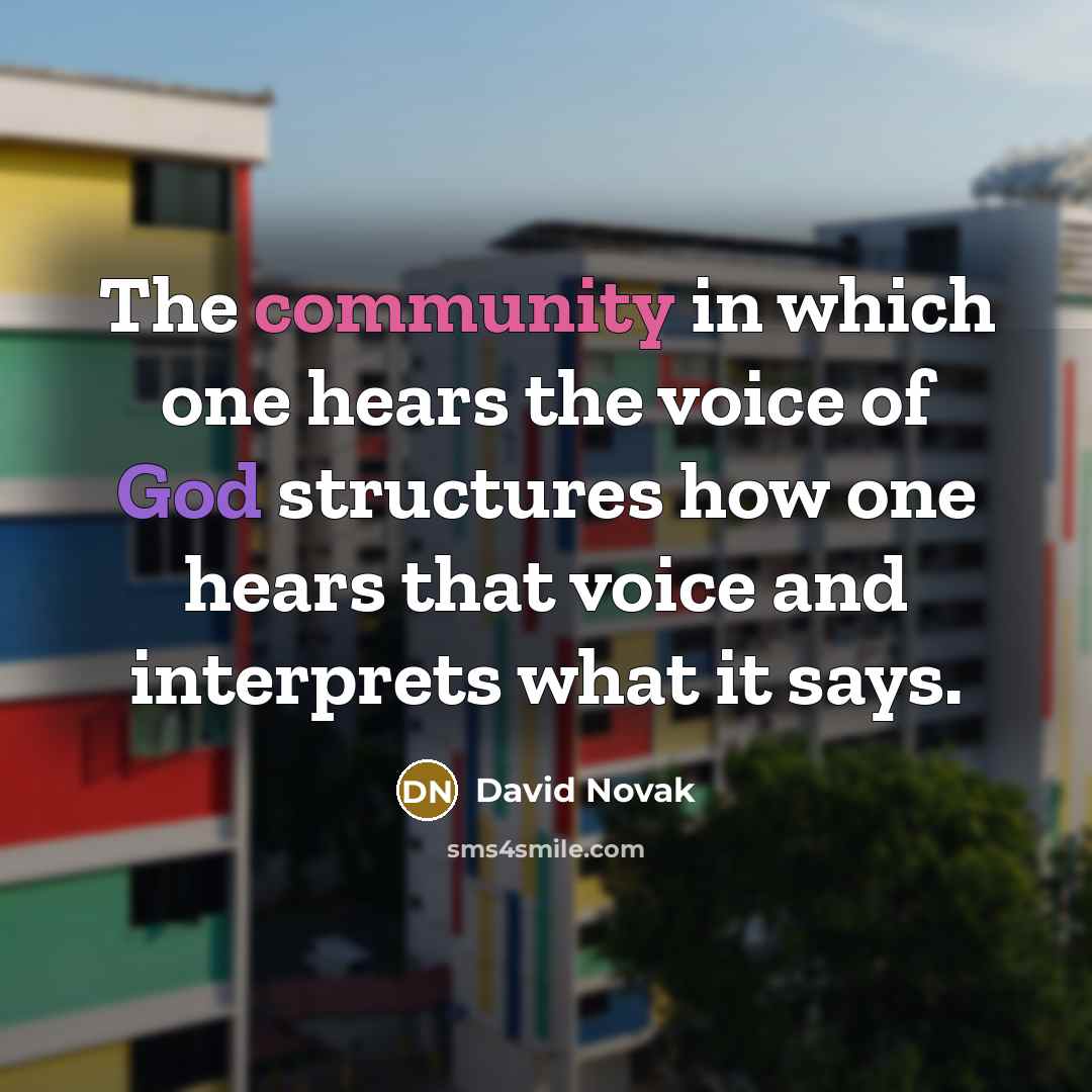 “The community in which one hears the voice of God structures how one hears that voice and interprets what it says.” quote by David Novak