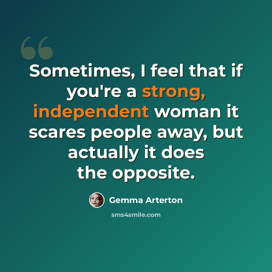 “Sometimes, I feel that if you're a strong, independent woman it scares people away, but actually it does the opposite.” quote by Gemma Arterton