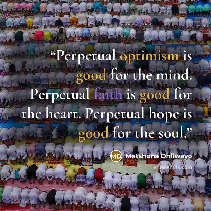 “Perpetual optimism is good for the mind. Perpetual faith is good for the heart. Perpetual hope is good for the soul.” quote by Matshona Dhliwayo