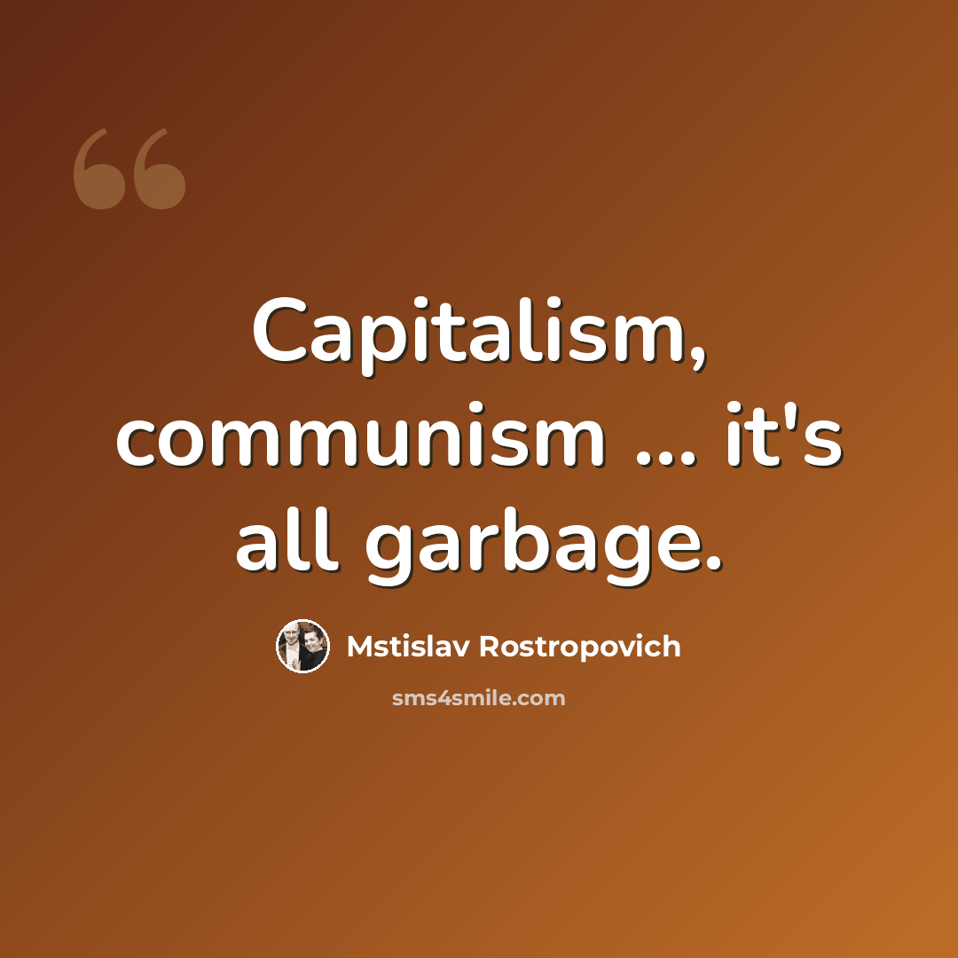 “Capitalism, communism ... it's all garbage.” quote by Mstislav Rostropovich