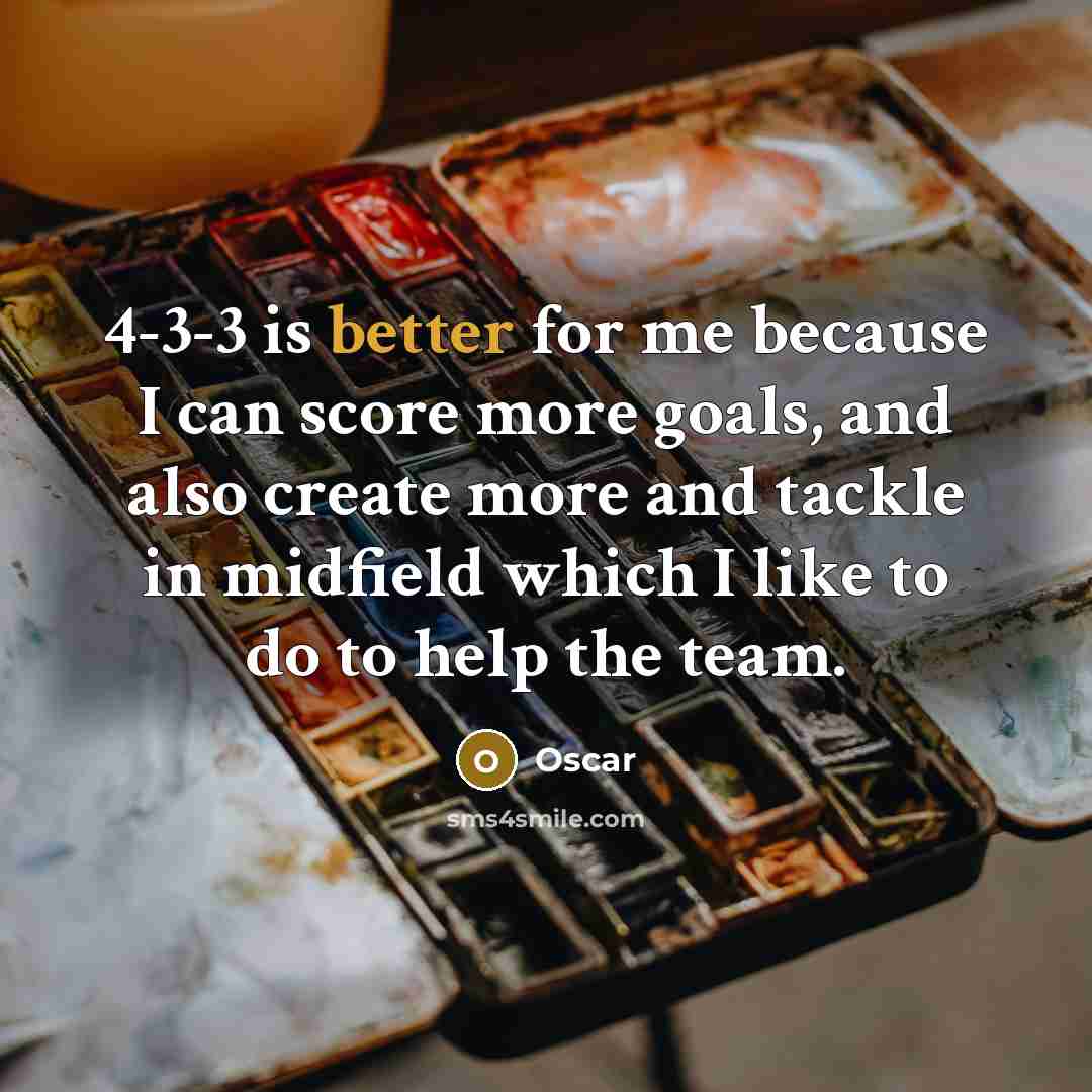 “4-3-3 is better for me because I can score more goals, and also create more and tackle in midfield which I like to do to help the team.” quote by Oscar
