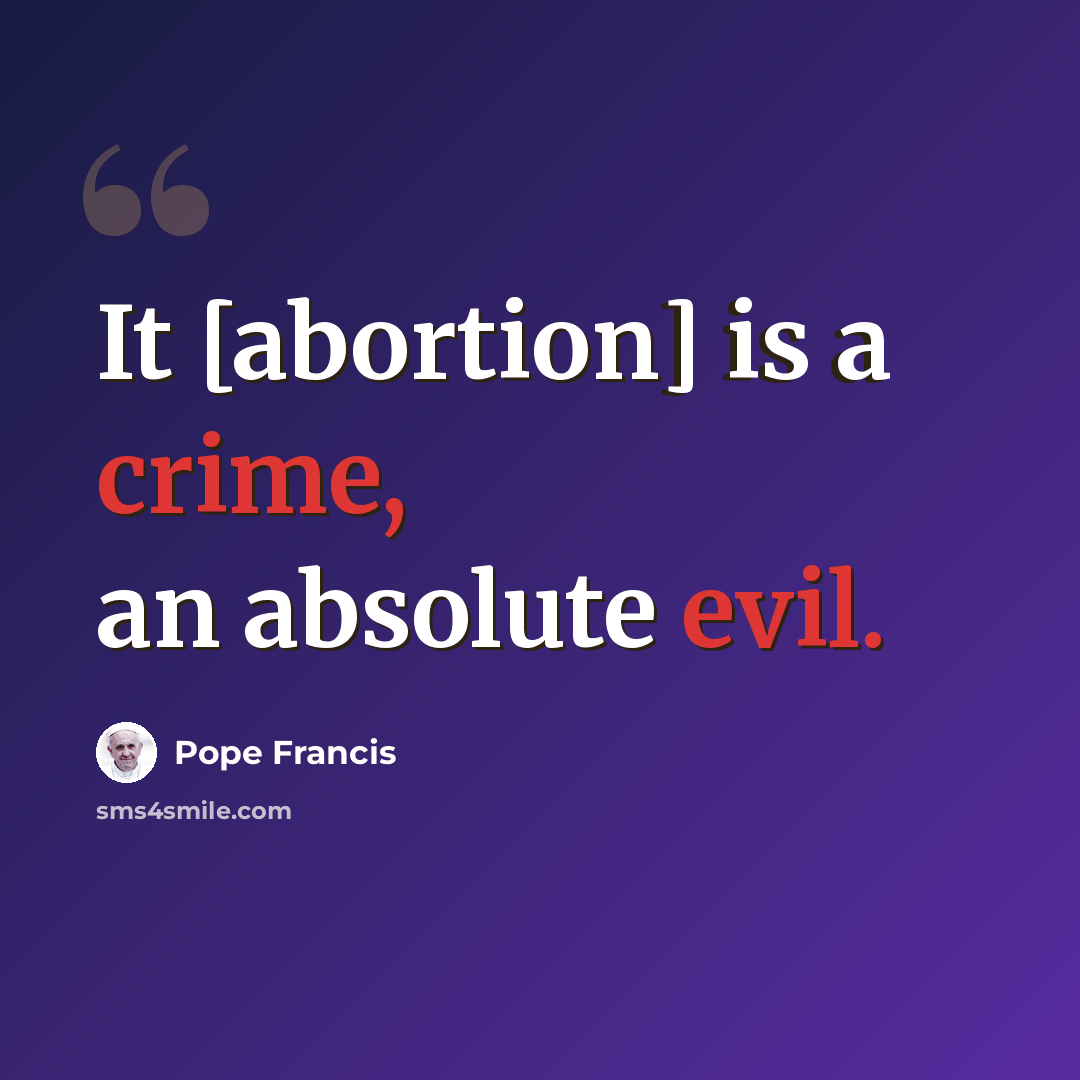 “It [abortion] is a crime, an absolute evil.” quote by Pope Francis