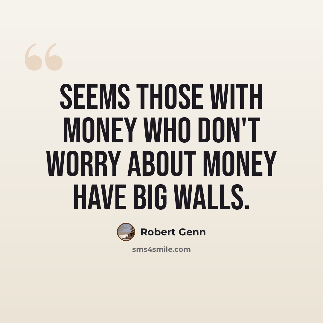 “Seems those with money who don't worry about money have big walls.” quote by Robert Genn