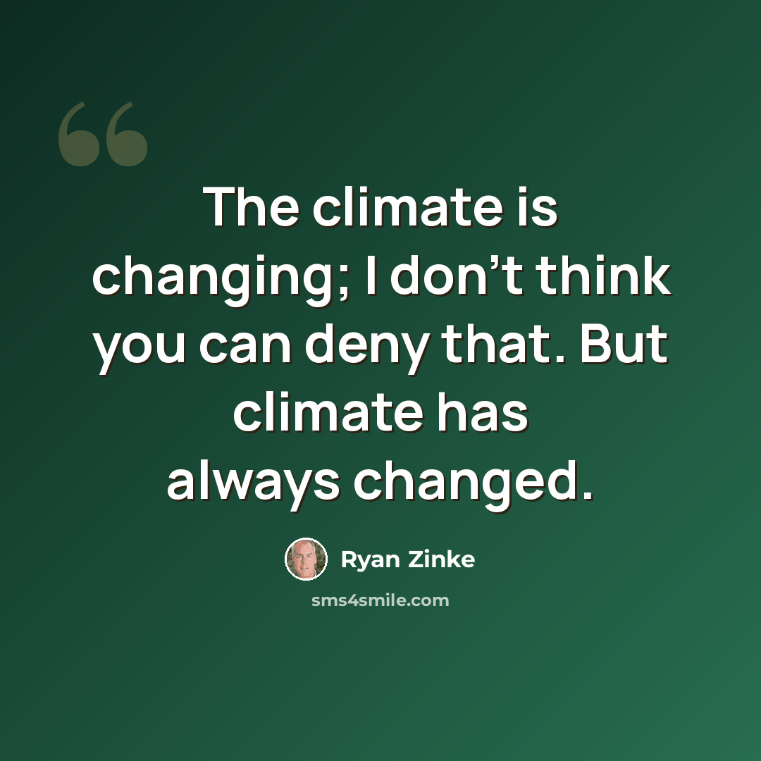 “The climate is changing; I don't think you can deny that. But climate has always changed.” quote by Ryan Zinke