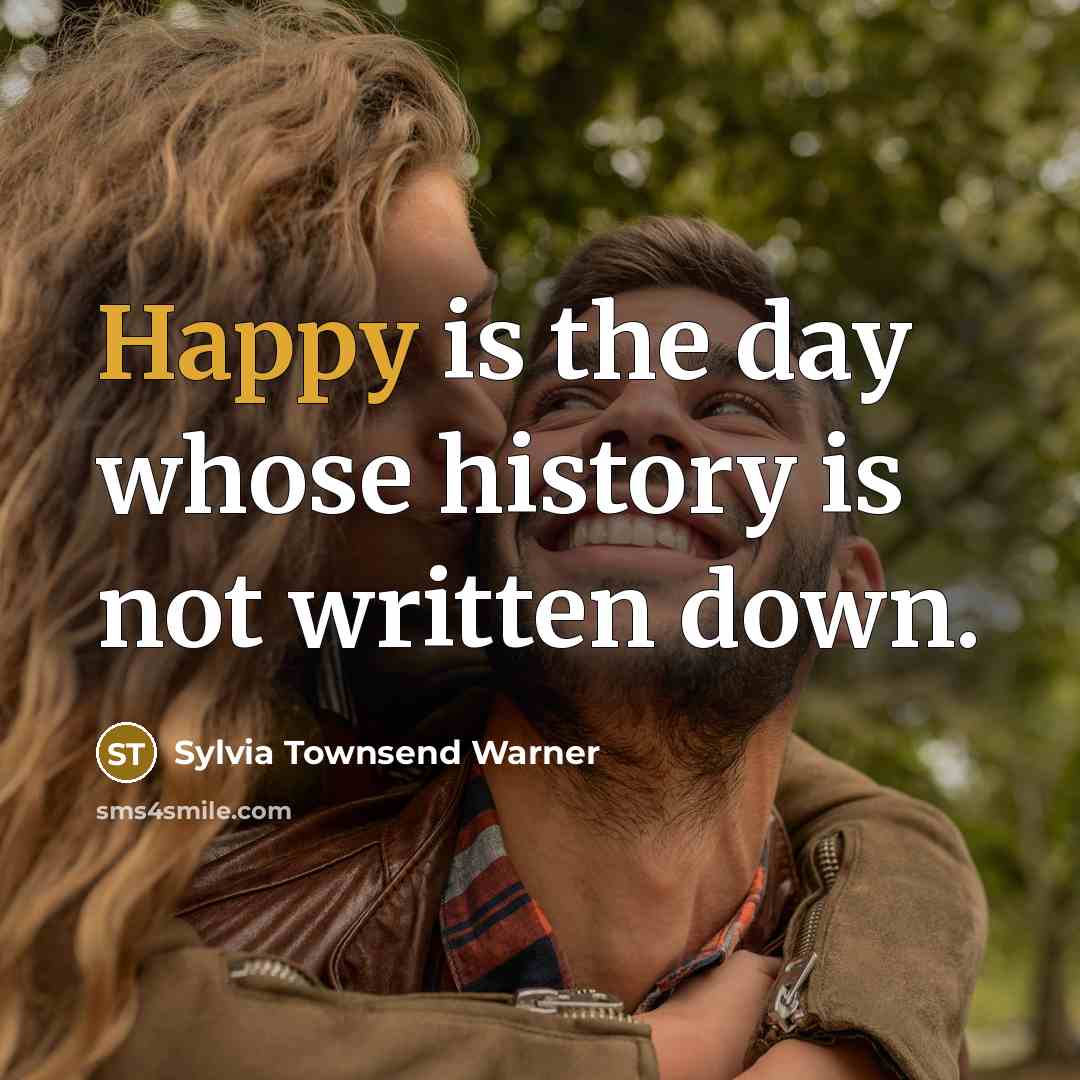 “Happy is the day whose history is not written down.” quote by Sylvia Townsend Warner