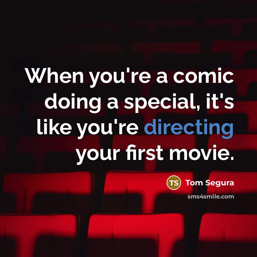 “When you're a comic doing a special, it's like you're directing your first movie.” quote by Tom Segura