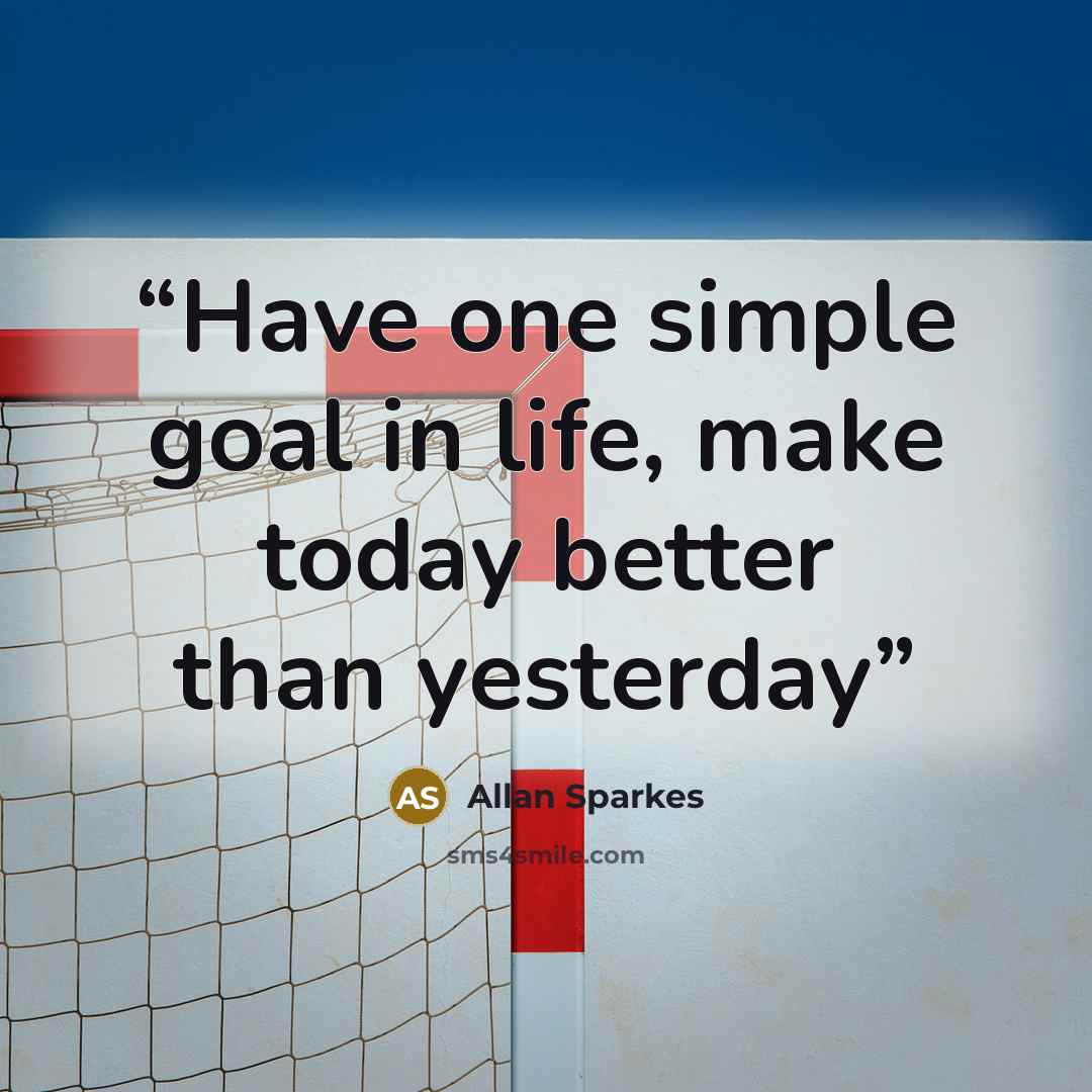 “Have one simple goal in life, make today better than yesterday” quote by Allan Sparkes