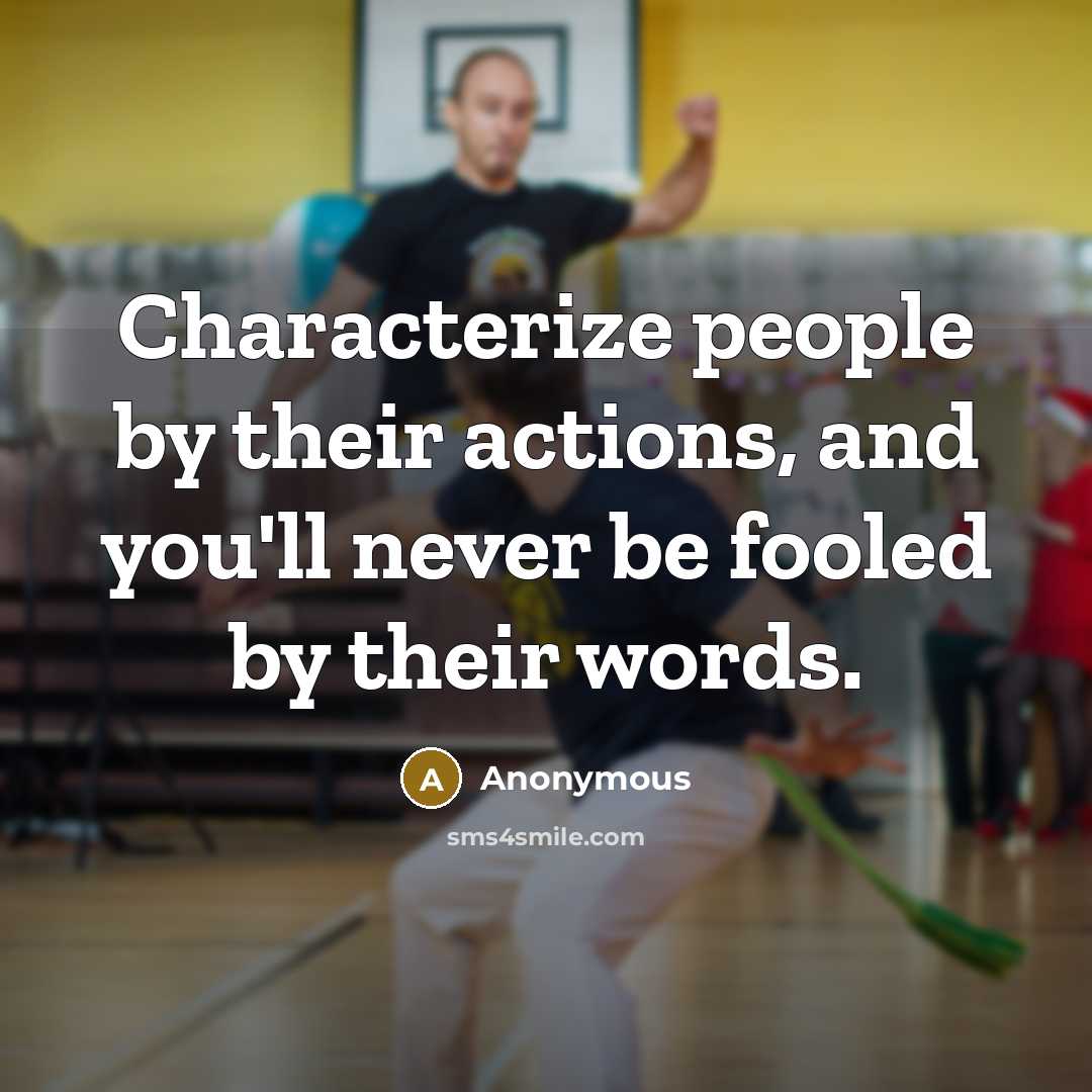 “Characterize people by their actions, and you'll never be fooled by their words.” quote by Anonymous