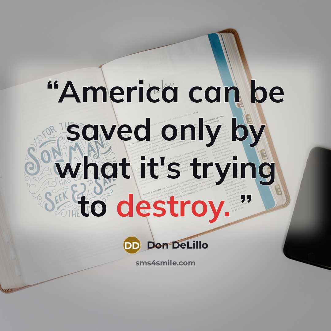 “America can be saved only by what it's trying to destroy.” quote by Don DeLillo