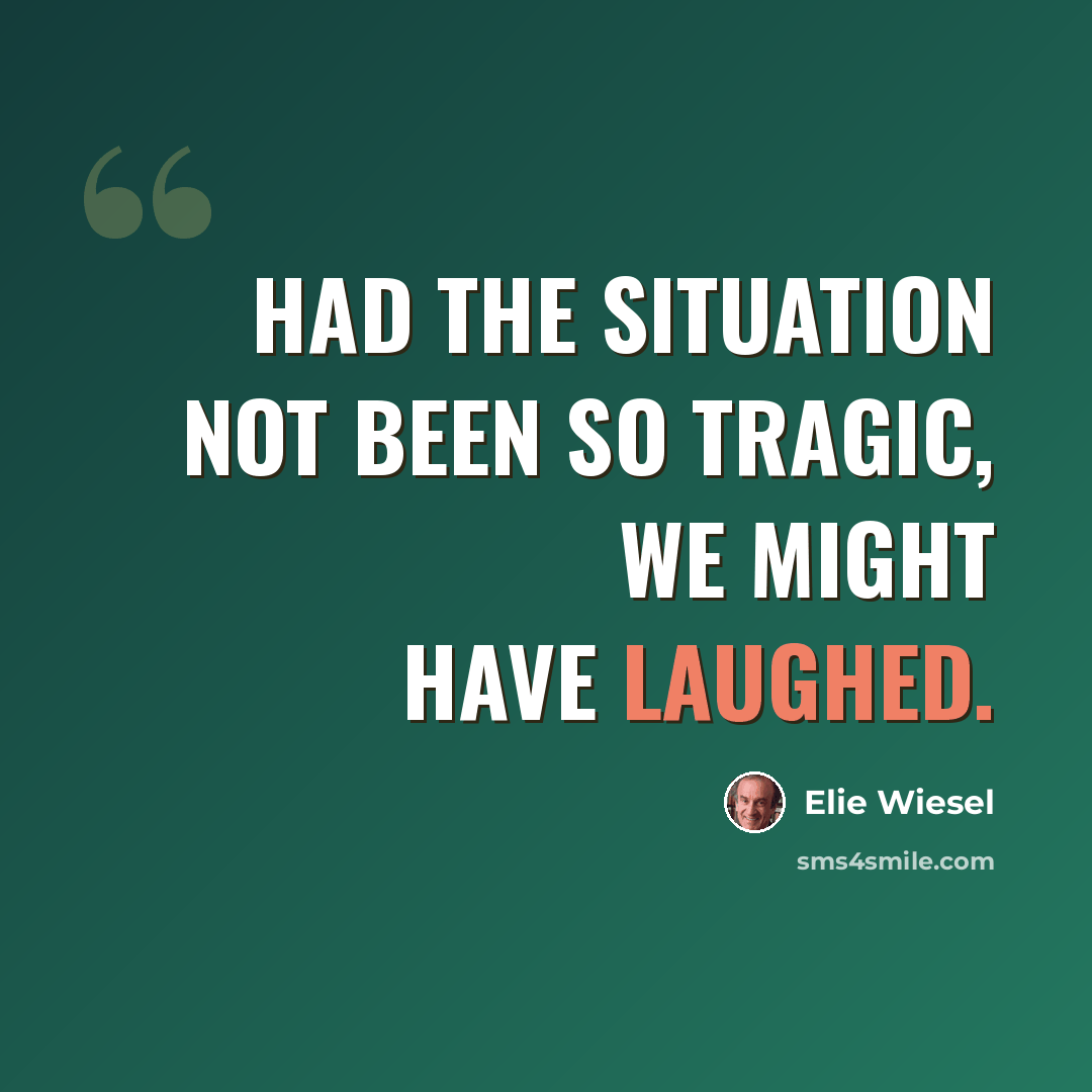 “Had the situation not been so tragic, we might have laughed.” quote by Elie Wiesel