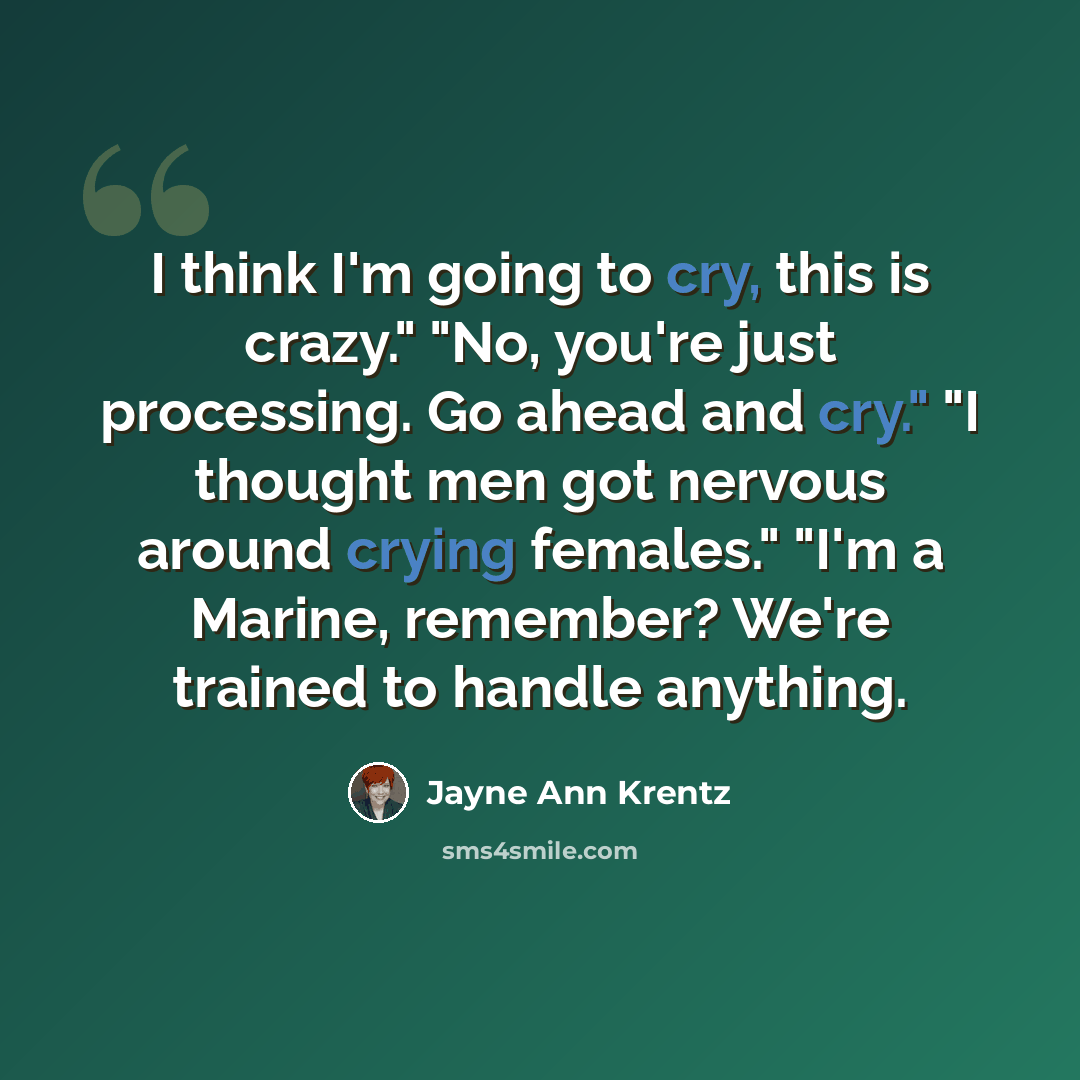 “I think I'm going to cry, this is crazy." "No, you're just processing. Go ahead and cry." "I thought men got nervous around crying females." "I'm a Marine, remember? We're trained to handle anything.” quote by Jayne Ann Krentz