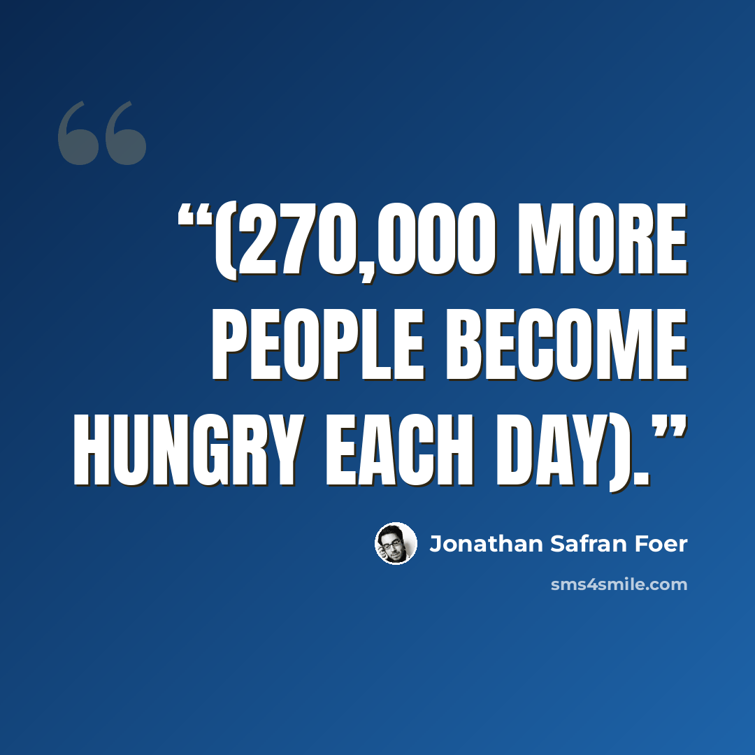 “(270,000 more people become hungry each day).” quote by Jonathan Safran Foer