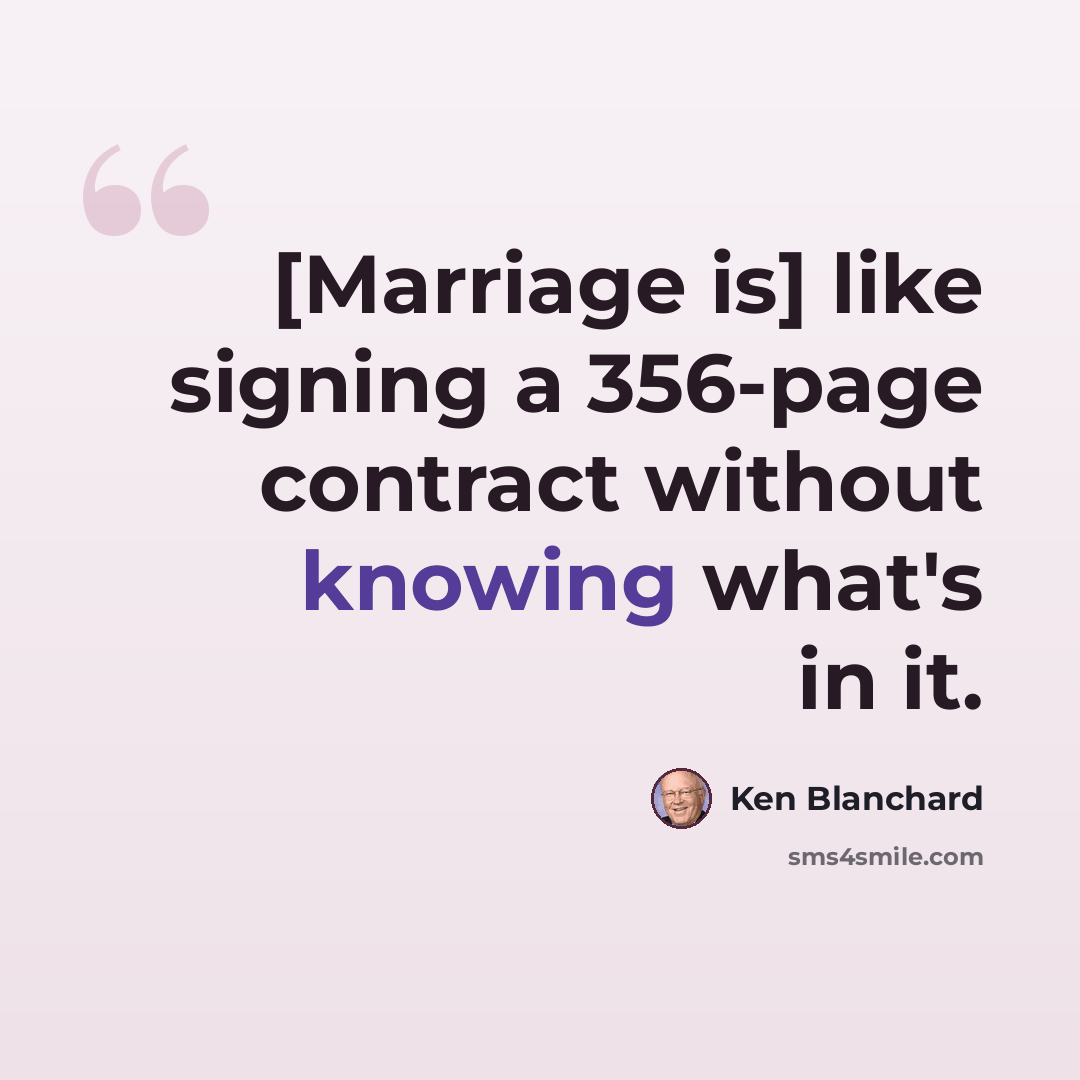 “[Marriage is] like signing a 356-page contract without knowing what's in it.” quote by Ken Blanchard