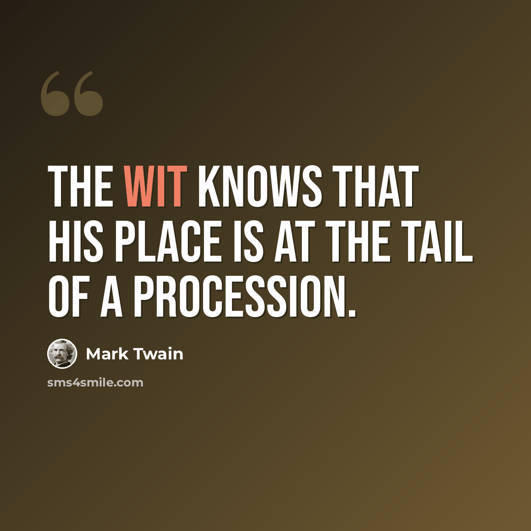 “The wit knows that his place is at the tail of a procession.” quote by Mark Twain