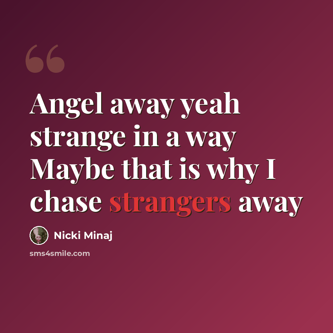 “Angel away yeah strange in a way Maybe that is why I chase strangers away” quote by Nicki Minaj
