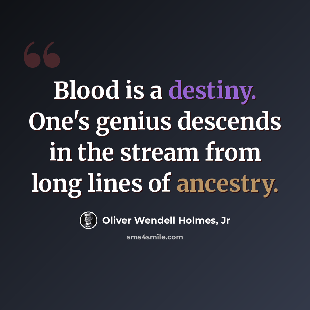 “Blood is a destiny. One's genius descends in the stream from long lines of ancestry.” quote by Oliver Wendell Holmes, Jr