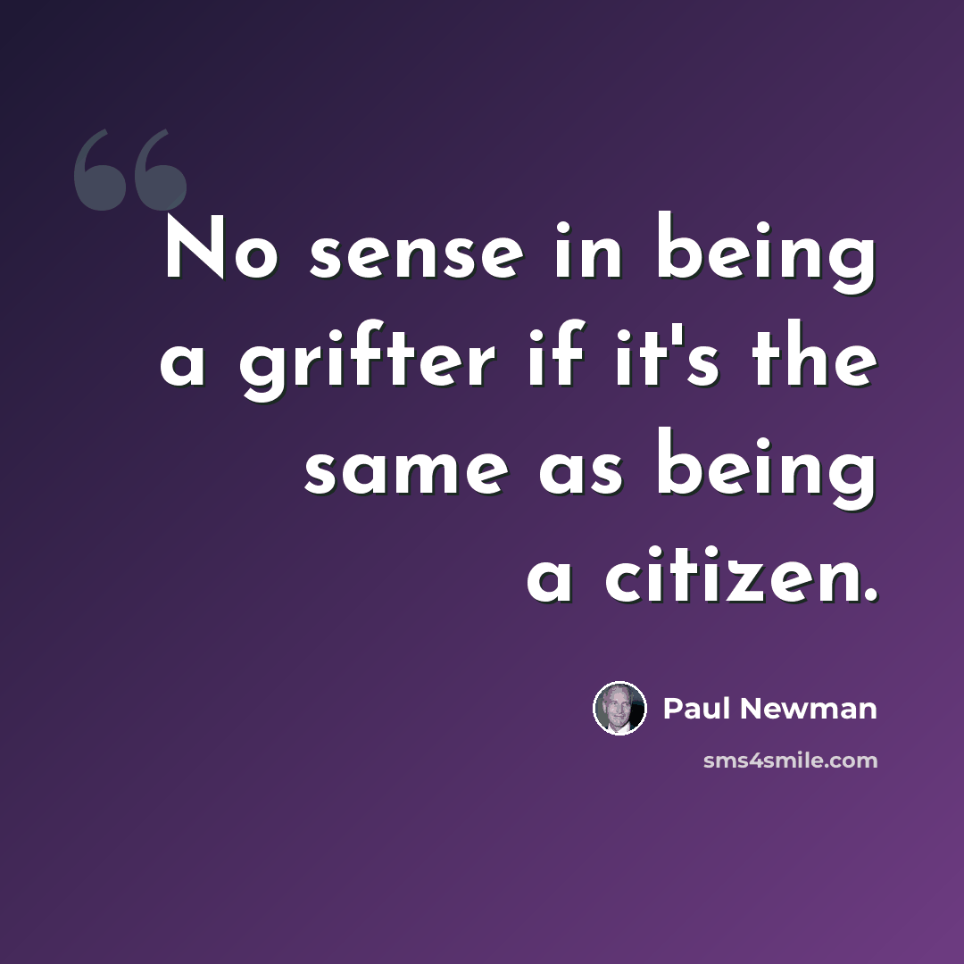 “No sense in being a grifter if it's the same as being a citizen.” quote by Paul Newman