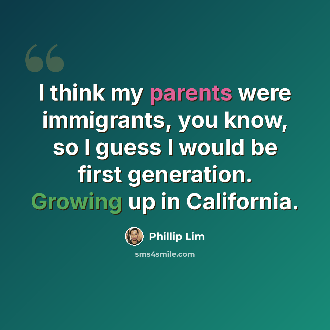 “I think my parents were immigrants, you know, so I guess I would be first generation. Growing up in California.” quote by Phillip Lim