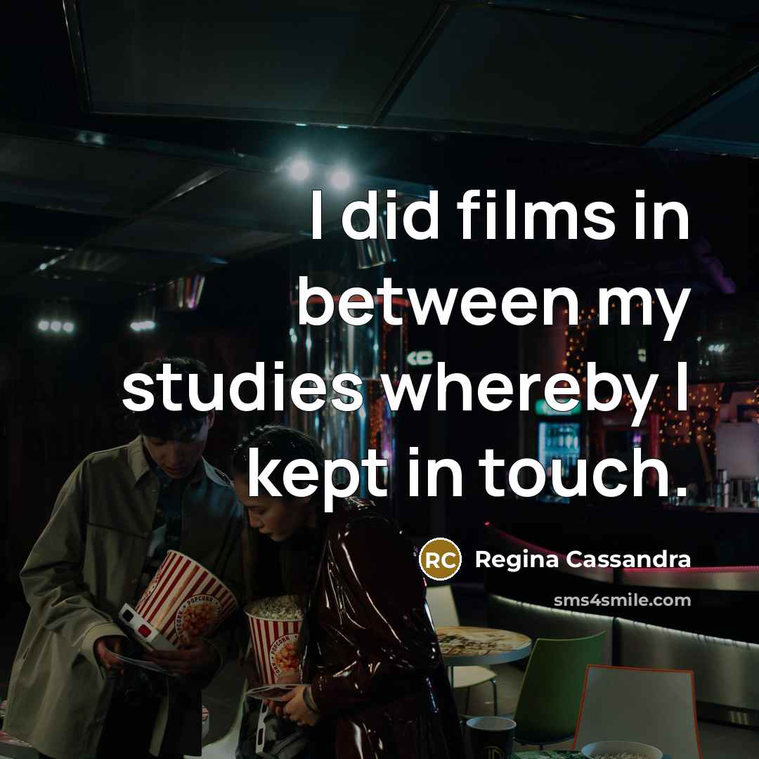 “I did films in between my studies whereby I kept in touch.” quote by Regina Cassandra