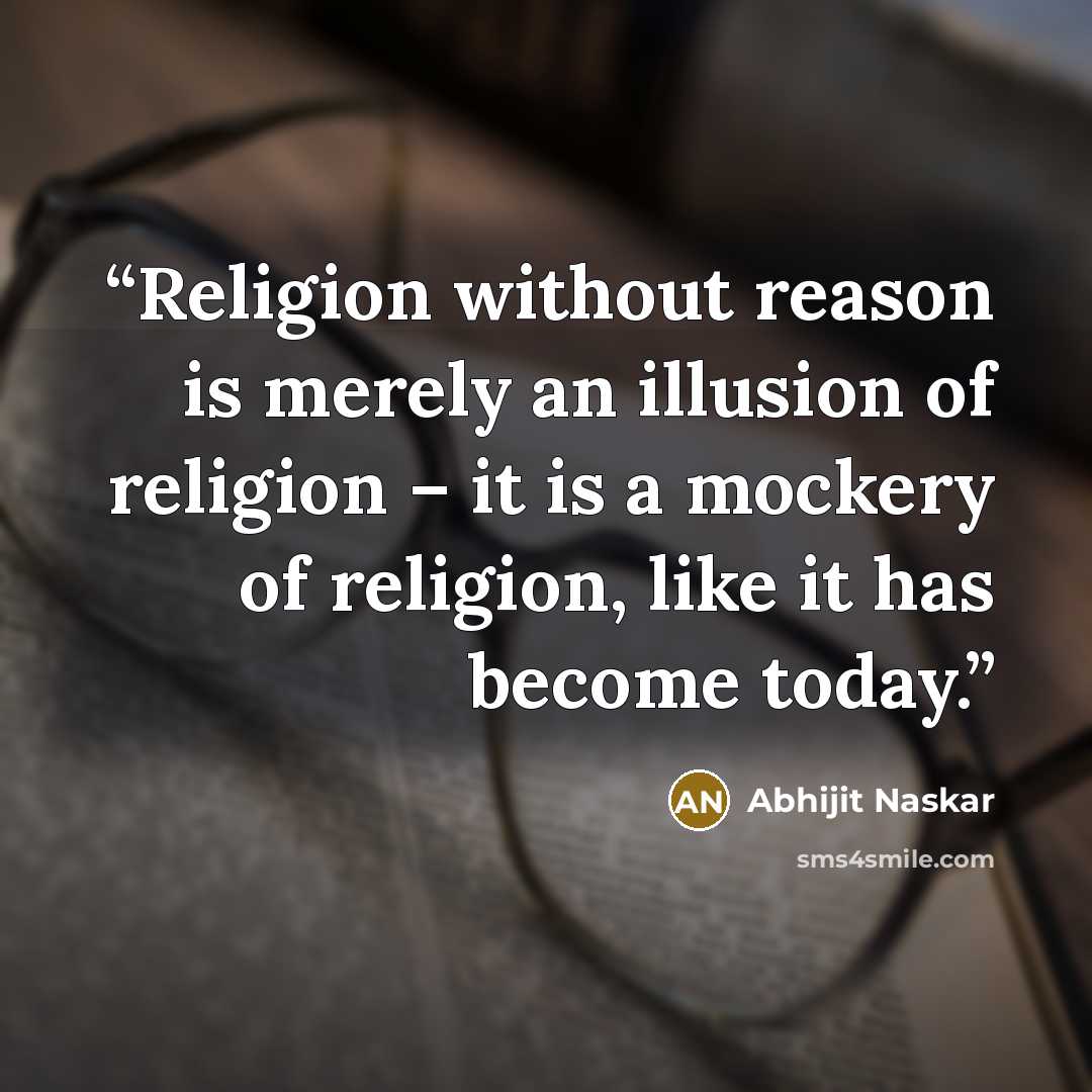 “Religion without reason is merely an illusion of religion – it is a mockery of religion, like it has become today.” quote by Abhijit Naskar