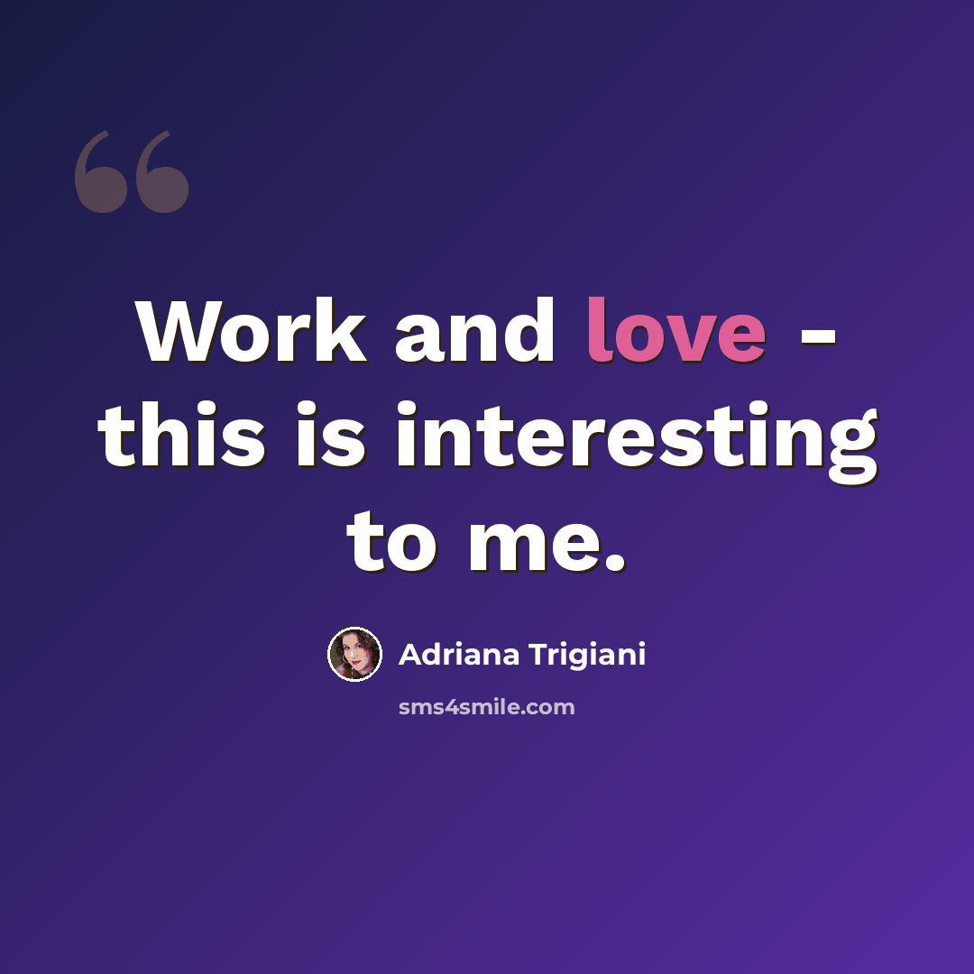 “Work and love - this is interesting to me.” quote by Adriana Trigiani