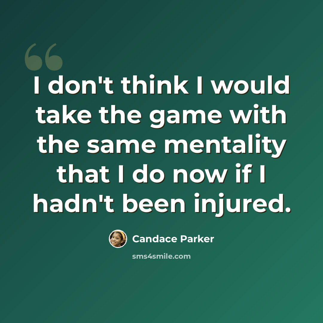 “I don't think I would take the game with the same mentality that I do now if I hadn't been injured.” quote by Candace Parker