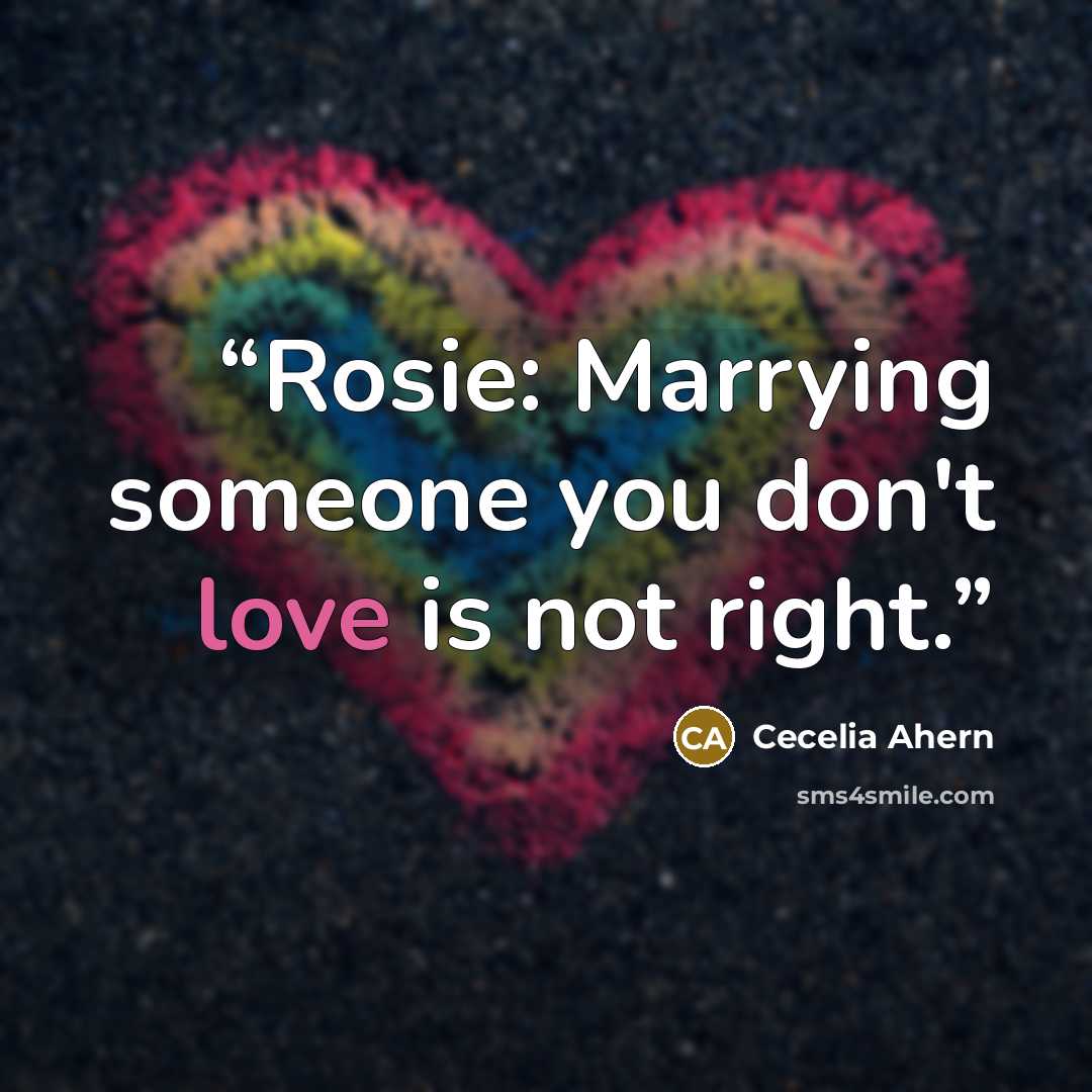 “Rosie: Marrying someone you don't love is not right.” quote by Cecelia Ahern