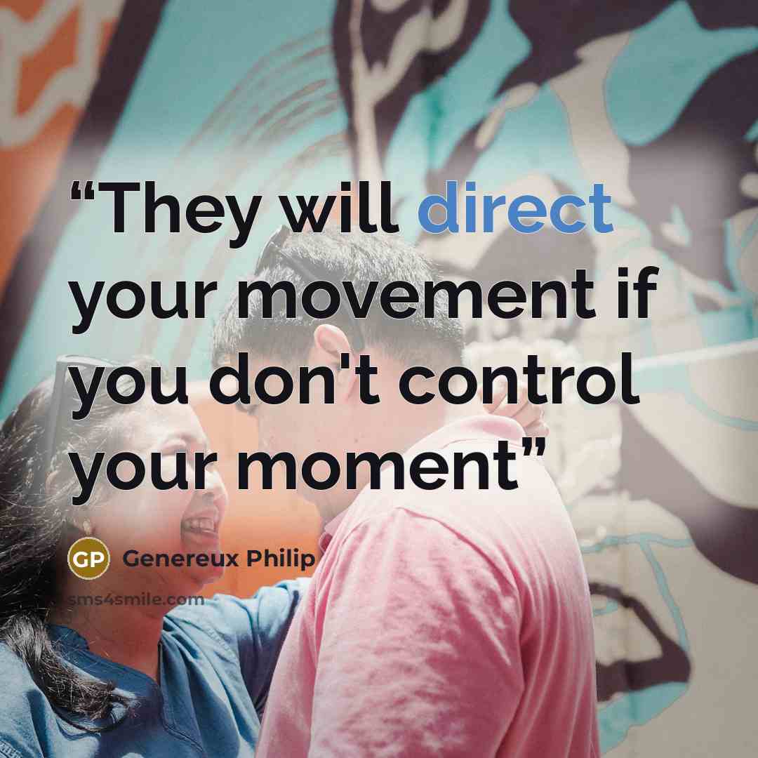 “They will direct your movement if you don't control your moment” quote by Genereux Philip