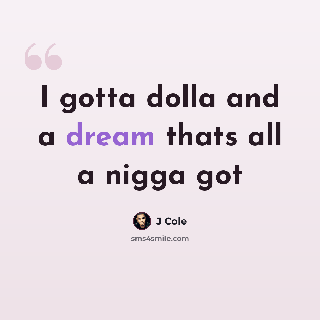 “I gotta dolla and a dream thats all a nigga got” quote by J Cole