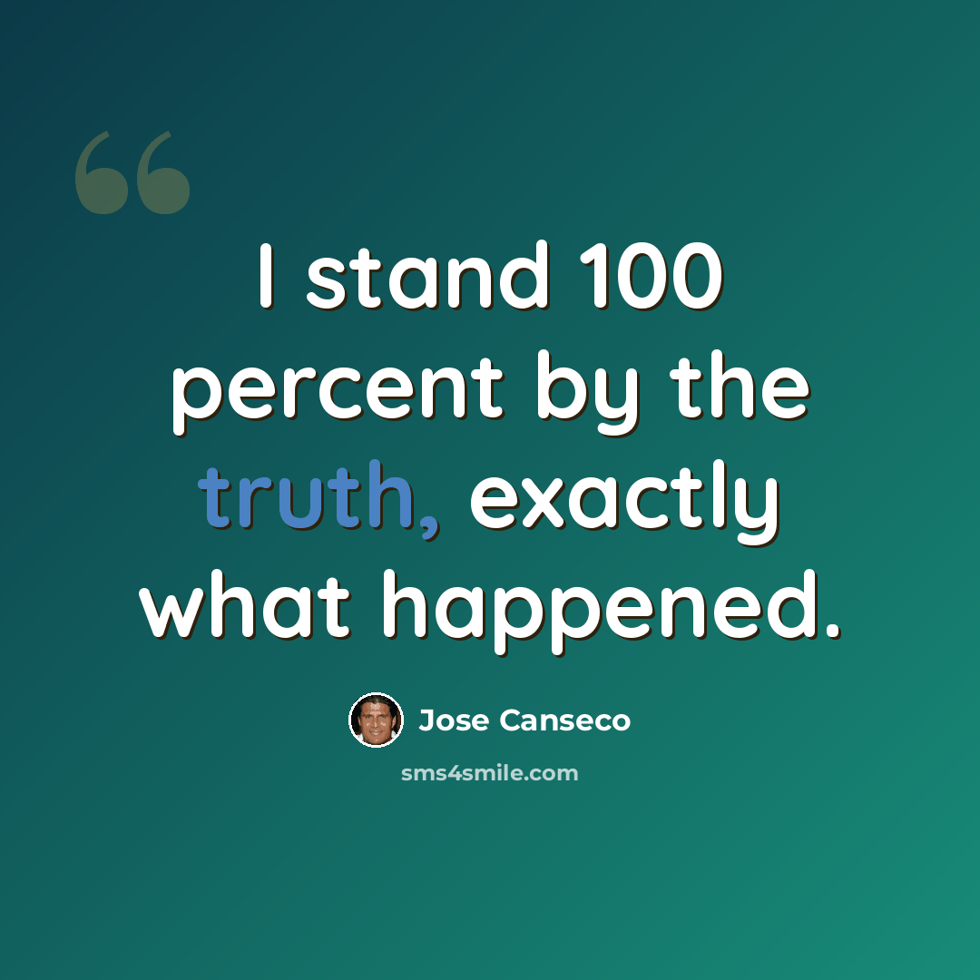 “I stand 100 percent by the truth, exactly what happened.” quote by Jose Canseco