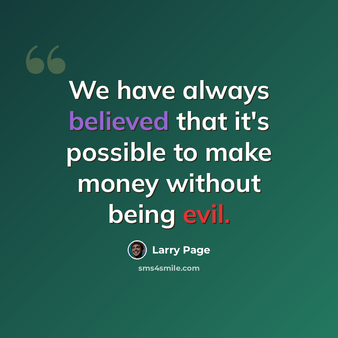 “We have always believed that it's possible to make money without being evil.” quote by Larry Page