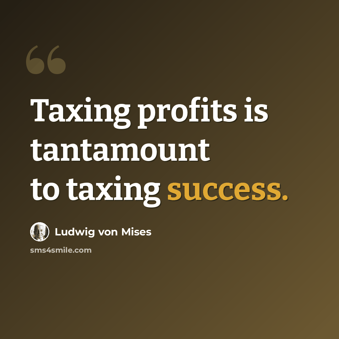 “Taxing profits is tantamount to taxing success.” quote by Ludwig von Mises