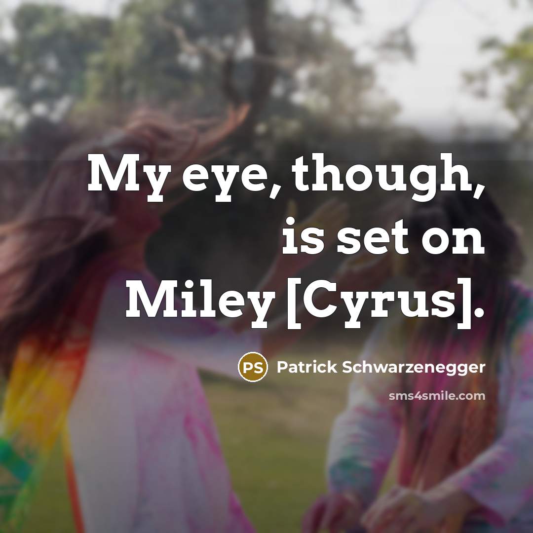 “My eye, though, is set on Miley [Cyrus].” quote by Patrick Schwarzenegger
